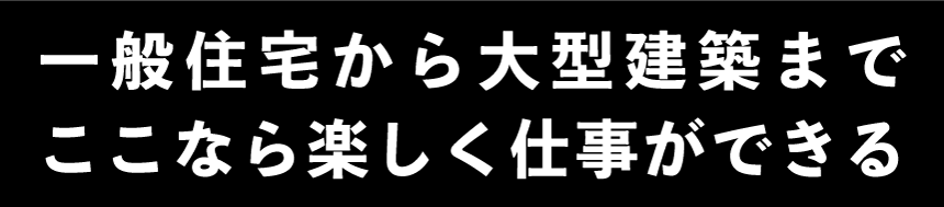 一般住宅から大型建築までここなら楽しく仕事ができる